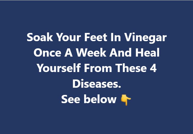 Soak Your Feet In Vinegar Once A Week And Heal Yourself From These 4 Diseases