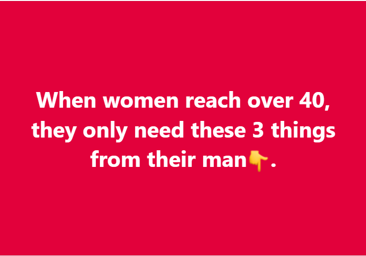 When women reach over 40, they only need these 3 things from their man