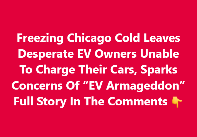 Freezing Chicago Cold Leaves Desperate EV Owners Unable To Charge Their Cars, Sparks Concerns Of “EV Armageddon”