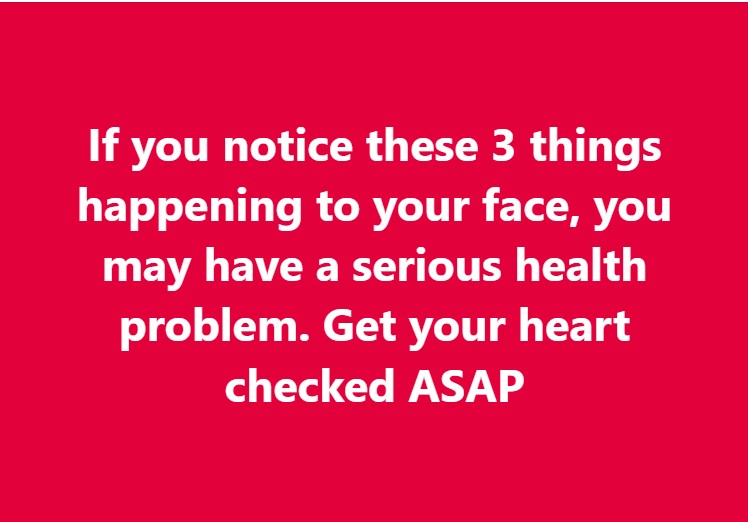 If you notice these 3 things happening to your face, you may have a serious health problem. Get your heart checked ASAP